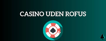 Casino Online Uden ROFUS En Guide til Sikker Spiloplevelse